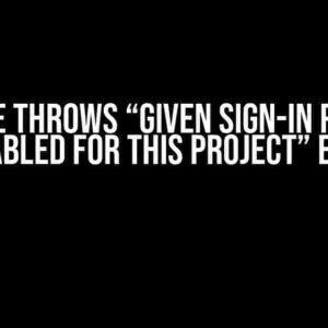 Firebase Throws “Given Sign-in Provider is Disabled for this Project” Error?