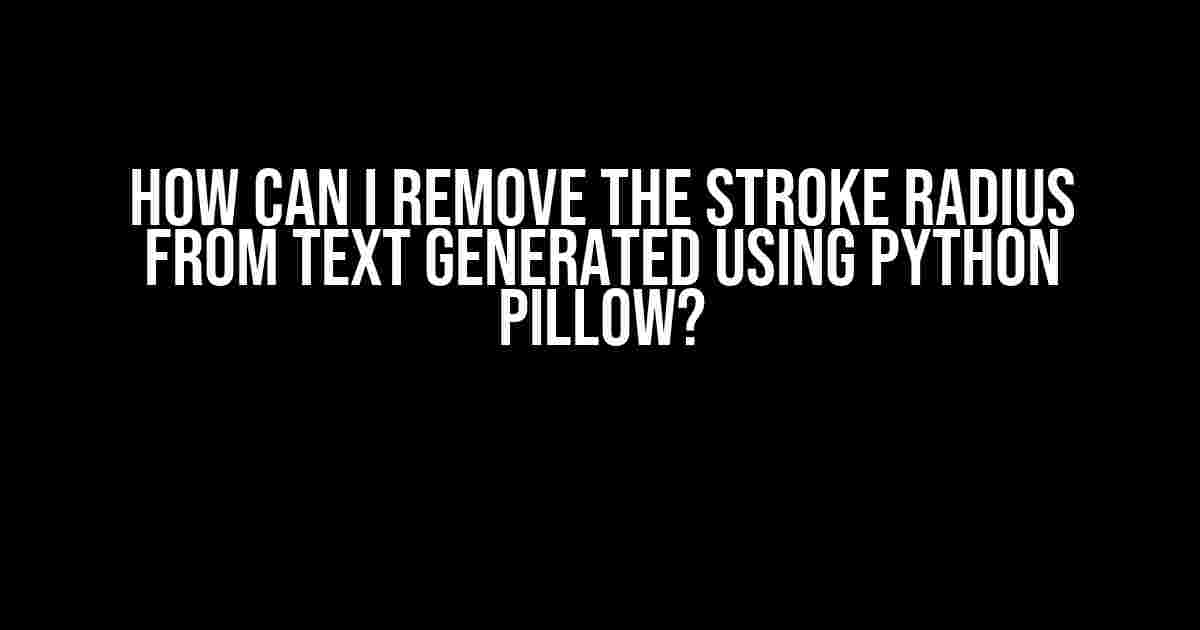 How can I remove the stroke radius from text generated using Python Pillow?