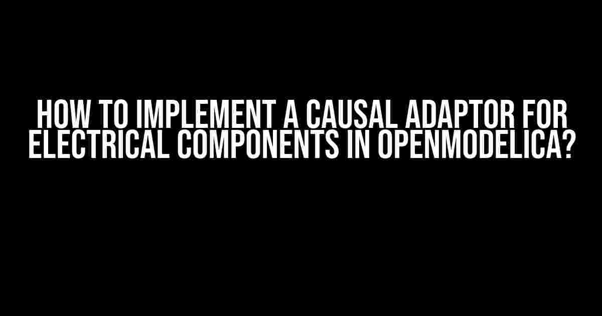 How to Implement a Causal Adaptor for Electrical Components in OpenModelica?