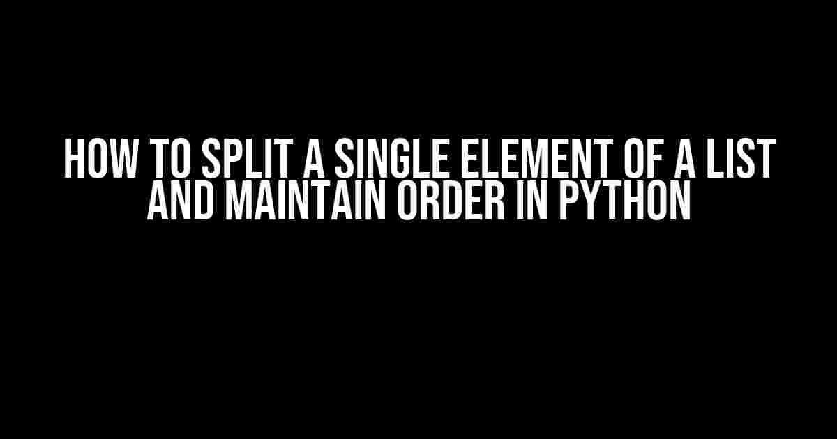 How to Split a Single Element of a List and Maintain Order in Python