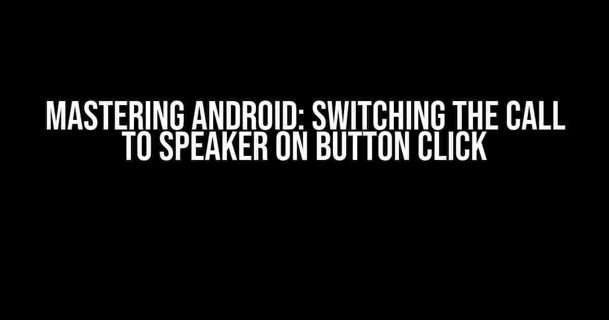 Mastering Android: Switching the Call to Speaker on Button Click