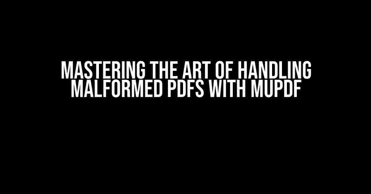 Mastering the Art of Handling Malformed PDFs with MuPDF