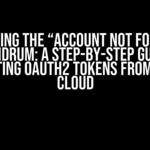 Solving the “Account Not Found” Conundrum: A Step-by-Step Guide to Requesting OAuth2 Tokens from Google Cloud