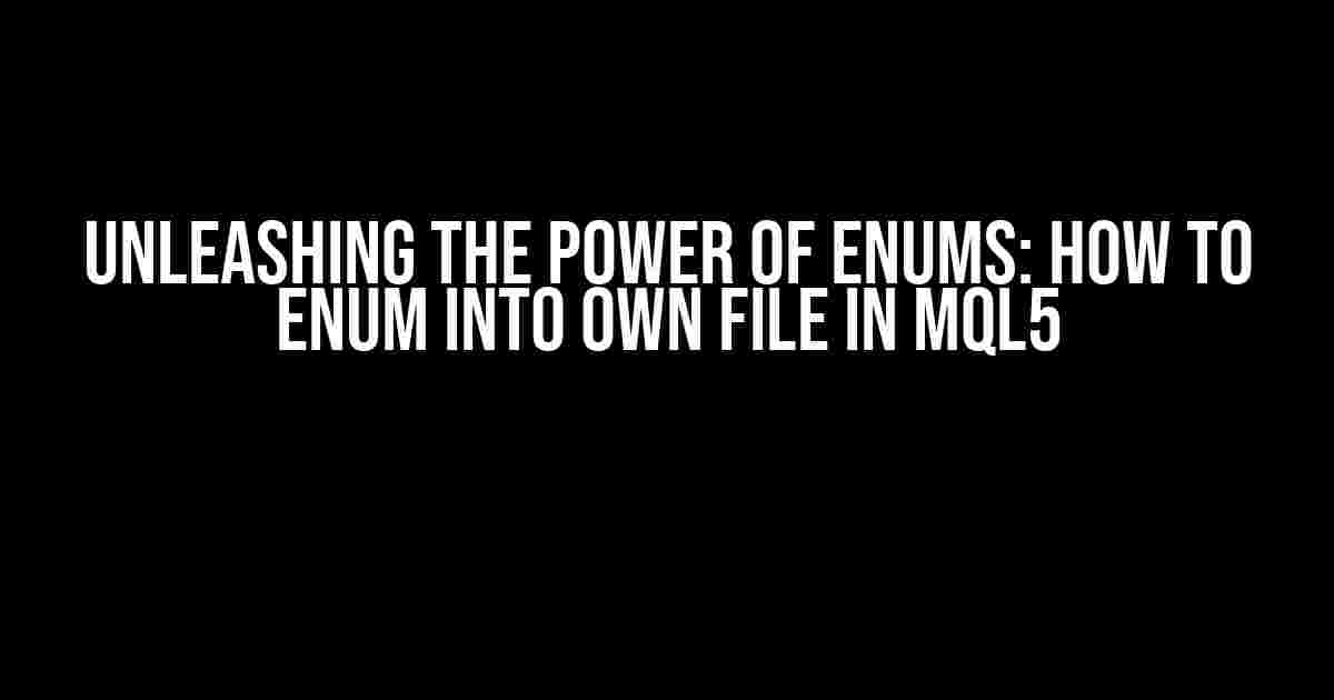 Unleashing the Power of Enums: How to Enum into Own File in MQL5