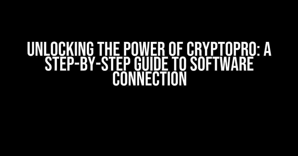 Unlocking the Power of CryptoPro: A Step-by-Step Guide to Software Connection