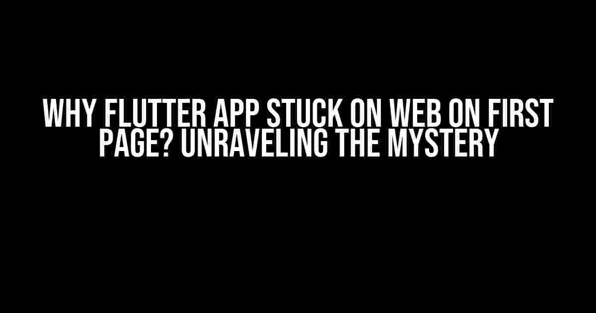 Why Flutter App Stuck on Web on First Page? Unraveling the Mystery