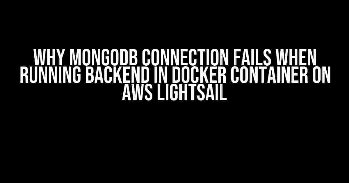 Why MongoDB Connection Fails When Running Backend in Docker Container on AWS Lightsail